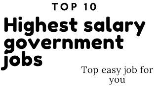 top 10 highest salary government jobs easy earn jobs for you