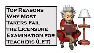 TOP REASONS WHY MOST TAKERS FAIL THE LICENSURE EXAMINATION FOR TEACHERS (LET)