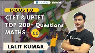 Focus 1.0 l CTET & UPTET l Top 200+ Questions l Maths - 11 l Lalit Kumar l Unacademy Shiksha
