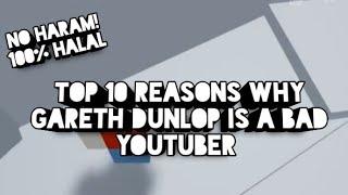 TOP 10 REASONS WHY GARETH DUNLOP IS A BAD YOUTUBER!!!