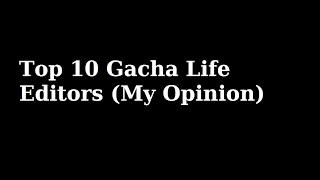 Top 10 Gacha Life Editors (My Opinion)