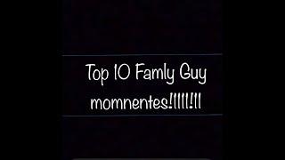 TOP 10 FAMLY GUY MOMENT!1!!1!1!!1!!