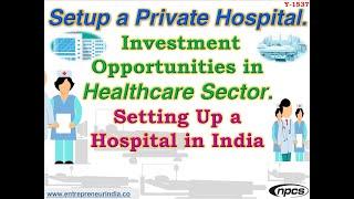 Setup a Private Hospital.  Investment Opportunities in Healthcare Sector.