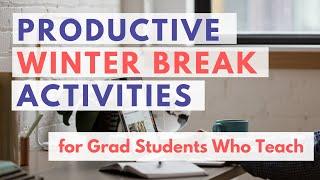 Productive Winter Break Activities for Grad Students Who Teach