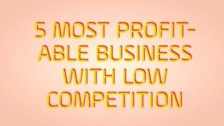 Top 5 Most Profitable Business with Low Competition for 2020