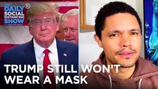 Trump Won’t Wear a Mask and Backpedals After Task Force Backlash | The Daily Social Distancing Show
