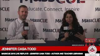 Jennifer Casa Todd - MassCUE 2018 Live Replays -Author and Teacher Librarian - SBC