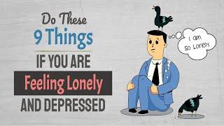 If You Feel Lonely or Depressed, Do These 9 Things To Stop It