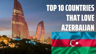 Top 10 Countries That Love Azerbaijan | Azerbaijan  Friendly Countries | World's Every Country
