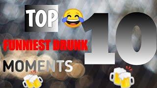 TOP 10 FUNNIEST DRUNK MOMENTS