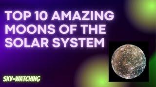 TOP 10 AMAZING MOONS OF THE SOLAR SYSTEM | SKY WATCHING |