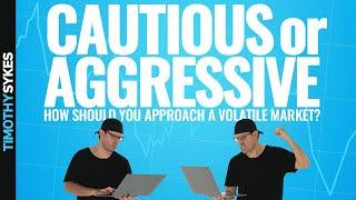 Cautious or Aggressive: How Should You Approach a Volatile Market?