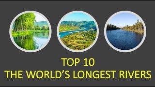 TOP 10 - WORLD'S LONGEST RIVERS