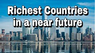 Top 10 RICHEST COUNTRIES in a near FUTURE