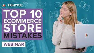 Top 10 Ecommerce Store Mistakes You’re Making—Printful Webinar