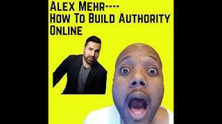 Alex Mehr---How To Build Authority Online