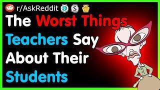 The Worst Things Teachers Say About Their Students - (AskReddit Top Posts | Best Reddit Stories)