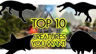 Top 10 Creatures YOU WANT in ARK Survival Evolved (Community Voted)