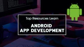 Top Resources to Learn Android App Development | Online Learning Platforms