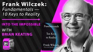 Nobel Prize Winner Frank Wilczek: Fundamentals -- What Are The 10 Keys To Reality?