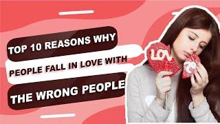 Top 10 Reasons why people fall in love with wrong People