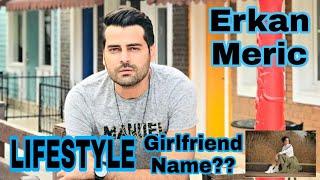 Erkan Meric Biography | Networth | Top 10 | Girlfriend | Age | Lifestyle | Erkan Meric daramas |