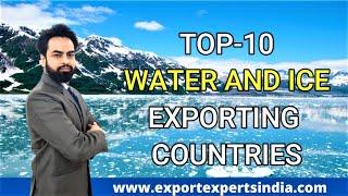 Top 10 Water and Ice Exporting Countries in the World