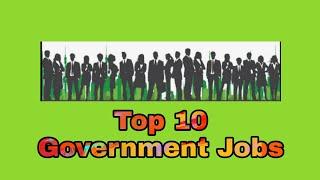 TOP 10 GOVERNMENT JOBS FULL INFORMATION