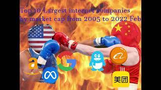 Top 10 Internet Company from 2005 to 2022 Feb, USA or China, who will win the game FINALLY?