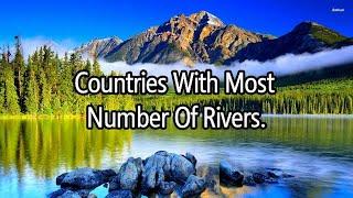 Top 10 Countries With Most Number Of Rivers.