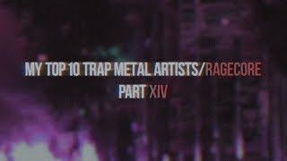 MY TOP 10 TRAP METAL ARTISTS/RAGECORE/PART XIV