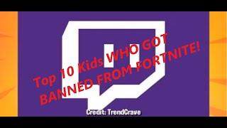 Top 10 Kids WHO GOT BANNED FROM FORTNITE!