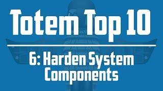 Totem Top 10 - #6 Harden System Components