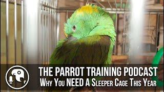 Sleeper Cages | Parrot Training Podcast Ep. 10