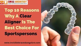 Top 10 Reasons Why A Clear Aligner Is The Best Choice For Sports persons| Best Orthodontist