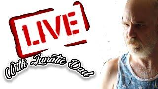 LIVE WITH LUNATIC DAD!