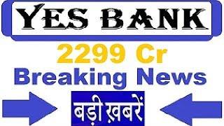 Biggest News in Yes bank 2299,0000000 Crore ....