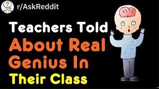 Teachers Told About Real Genius In Their Class (r/AskReddit)