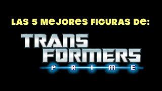 LAS 5 MEJORES FIGURAS DE TRANSFORMERS PRIME