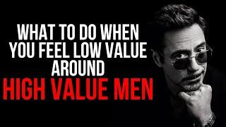 What to do when you feel low value around high value men