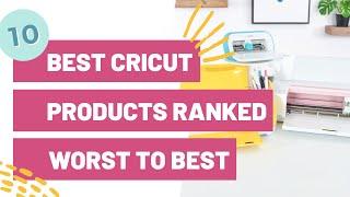 Top 10 Cricut Products Ranked Worst to Best