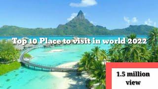 Top 10 Place To Visit In world 2022.