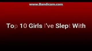 Top 10 Girls I've Slept With