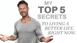 MY TOP 5 SECRETS TO LIVING A BETTER LIFE. RIGHT NOW. – Invest In Yourself. Self Improvement For Men.