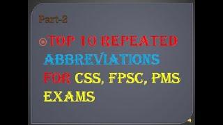 TOP 10 abbreviations Part 2 CSS, FPSC,, PMS, ONE PAPER MCQs