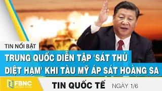 Tin quốc tế mới nhất 1/6, Trung Quốc diễn tập 'sát thủ diệt hạm' khi tàu Mỹ áp sát Hoàng Sa | FBNC