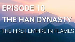 10. The Han Dynasty - The First Empire in Flames