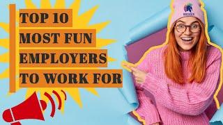 TOP 10 Most Fun Employers to Work for.