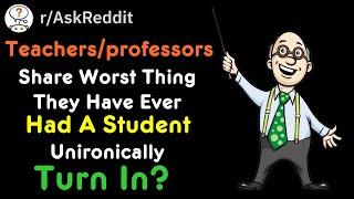 Teachers/Professors Share Worst Thing They Have Ever Had A Student Unironically Turn In(r/AskReddit)