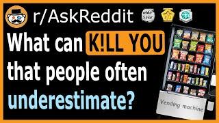 What can end you that people often underestimate? - (r/AskReddit)